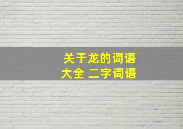 关于龙的词语大全 二字词语